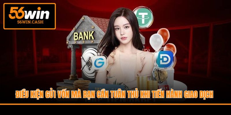 Điều kiện gửi vốn mà bạn cần tuân thủ khi tiến hành giao dịch