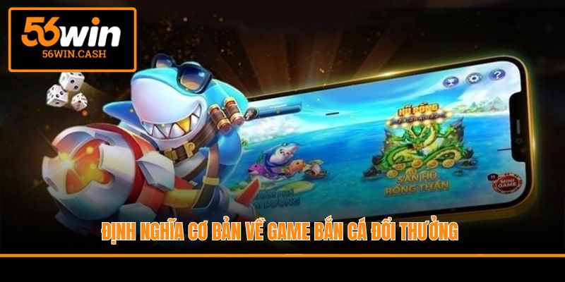 Định nghĩa cơ bản về game bắn cá đổi thưởng