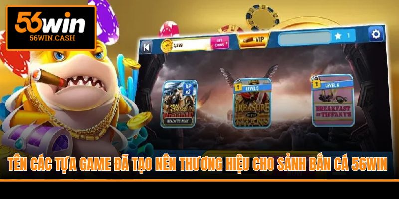 Tên các tựa game đã tạo nên thương hiệu cho sảnh bắn cá 56WIN