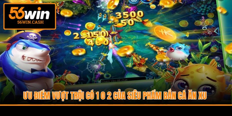 Ưu điểm vượt trội có 1 0 2 của siêu phẩm bắn cá ăn xu