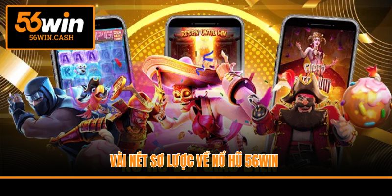 Vài nét sơ lược về nổ hũ 56WIN