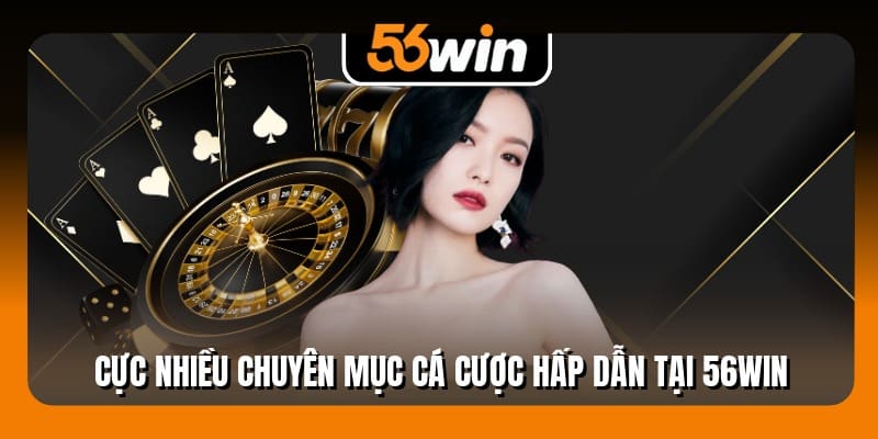 56WIN với nhiều chuyên mục cá cược cực hấp dẫn