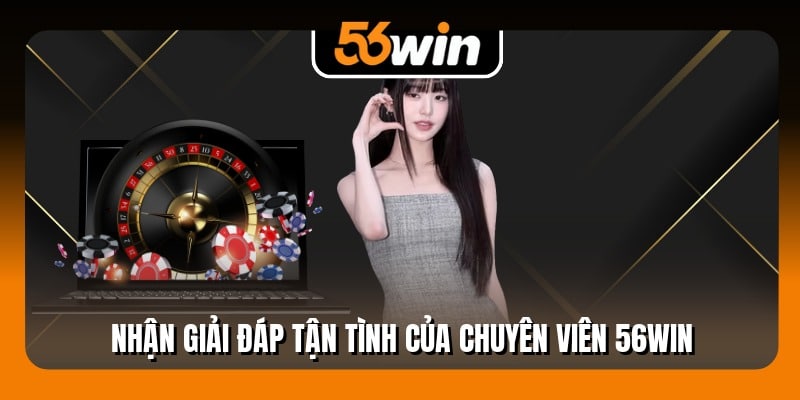 56WIN luôn hỗ trợ và hướng dẫn tận tình